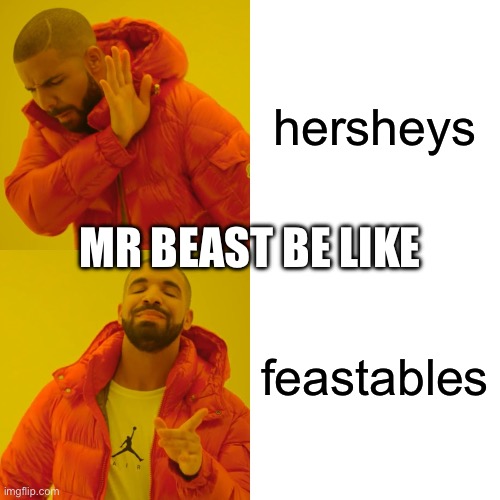 real | hersheys; MR BEAST BE LIKE; feastables | image tagged in memes,drake hotline bling | made w/ Imgflip meme maker