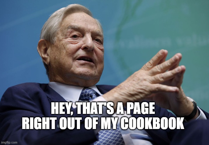 George Soros | HEY, THAT'S A PAGE RIGHT OUT OF MY COOKBOOK | image tagged in george soros | made w/ Imgflip meme maker