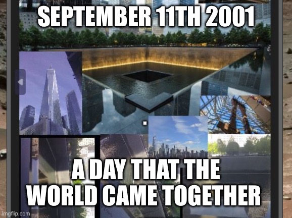 9/11 | SEPTEMBER 11TH 2001; A DAY THAT THE WORLD CAME TOGETHER | image tagged in 9/11 | made w/ Imgflip meme maker