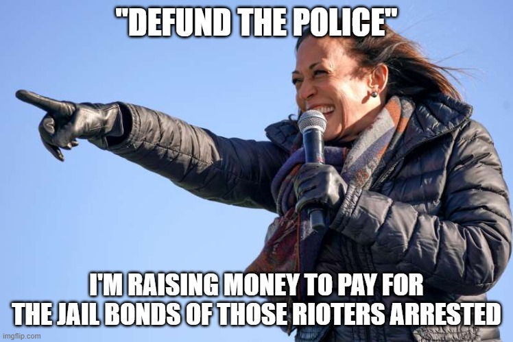 Kamala Harris pointing | "DEFUND THE POLICE" I'M RAISING MONEY TO PAY FOR THE JAIL BONDS OF THOSE RIOTERS ARRESTED | image tagged in kamala harris pointing | made w/ Imgflip meme maker