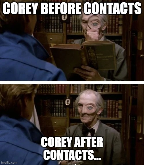 Blursed Contacts | COREY BEFORE CONTACTS; COREY AFTER CONTACTS... | image tagged in blursed | made w/ Imgflip meme maker