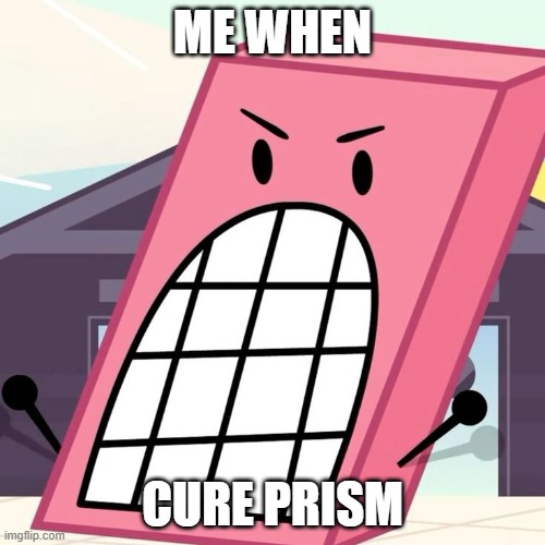 16 Teeth Eraser | ME WHEN; CURE PRISM | image tagged in funny,memes | made w/ Imgflip meme maker