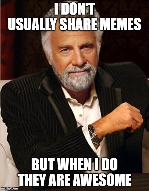 i don't always | I DON'T USUALLY SHARE MEMES; BUT WHEN I DO THEY ARE AWESOME | image tagged in i don't always | made w/ Imgflip meme maker
