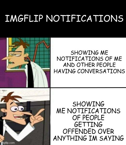 honestly I think this meme is mid | IMGFLIP NOTIFICATIONS; SHOWING ME NOTIFICATIONS OF PEOPLE GETTING OFFENDED OVER ANYTHING IM SAYING; SHOWING ME NOTIFICATIONS OF ME AND OTHER PEOPLE HAVING CONVERSATIONS | image tagged in doofinshmirtz drake format | made w/ Imgflip meme maker