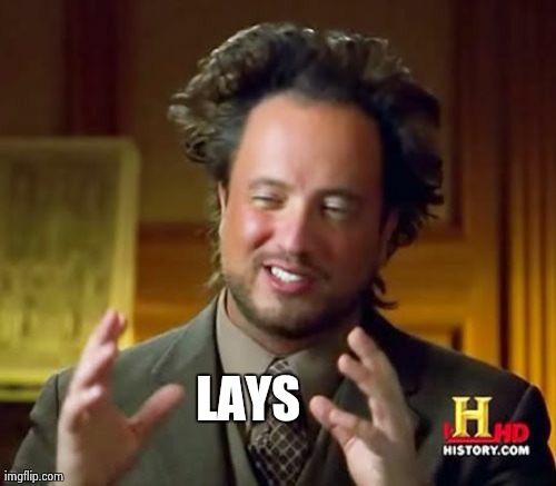 Ancient Aliens Meme | LAYS | image tagged in memes,ancient aliens | made w/ Imgflip meme maker