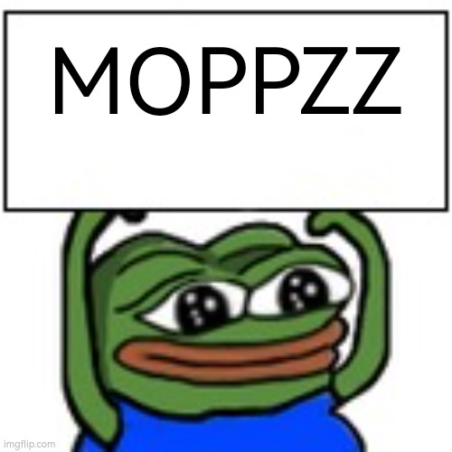 Pepe holding sign | MOPPZZ | image tagged in pepe holding sign | made w/ Imgflip meme maker