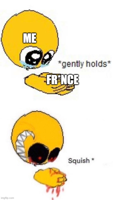 ME; FR*NCE | image tagged in gently holds emoji,squish | made w/ Imgflip meme maker