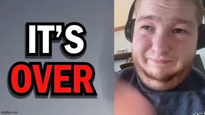 Its over | image tagged in its over | made w/ Imgflip meme maker