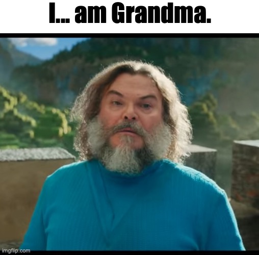 “I am Steve” | I... am Grandma. | image tagged in i am steve | made w/ Imgflip meme maker