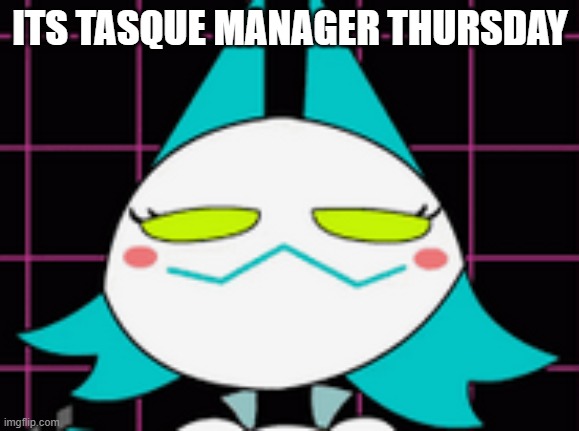 . | ITS TASQUE MANAGER THURSDAY | image tagged in tasque face | made w/ Imgflip meme maker