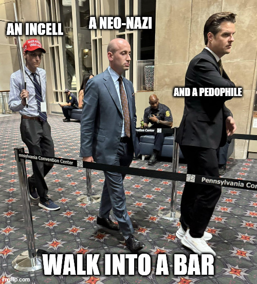 A NEO-NAZI; AN INCELL; AND A PEDOPHILE; WALK INTO A BAR | made w/ Imgflip meme maker