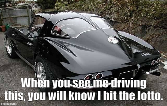 When you see me driving this, you will know I hit the lotto. 1963 Corvette in Tuxedo Black | When you see me driving this, you will know I hit the lotto. | image tagged in corvette | made w/ Imgflip meme maker