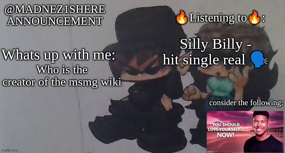 real announcement(madnez1shere) | Silly Billy - hit single real 🗣🔥; Who is the creator of the msmg wiki | image tagged in real announcement madnez1shere | made w/ Imgflip meme maker