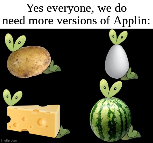 Pokemon species ideas | Yes everyone, we do need more versions of Applin: | image tagged in memes,funny,pokemon,food,pop culture | made w/ Imgflip meme maker