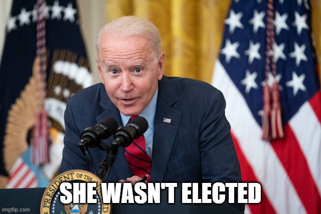 Biden Whisper | SHE WASN'T ELECTED | image tagged in biden whisper | made w/ Imgflip meme maker