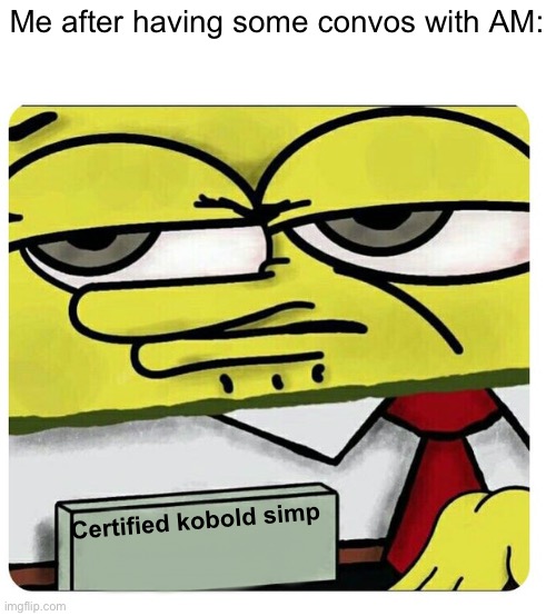 ITS TRUE | Me after having some convos with AM:; Certified kobold simp | image tagged in spongebob empty professional name tag | made w/ Imgflip meme maker