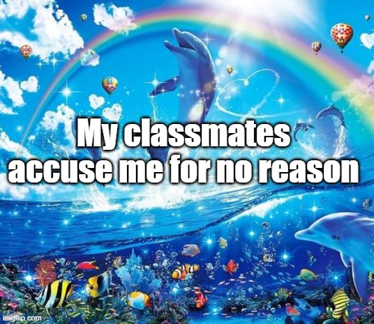 Symphony Meme | My classmates accuse me for no reason | image tagged in symphony meme | made w/ Imgflip meme maker