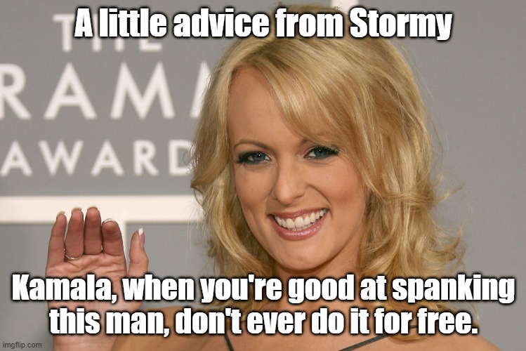 Pearls of Wisdom | A little advice from Stormy; Kamala, when you're good at spanking this man, don't ever do it for free. | image tagged in stormy daniels,trump | made w/ Imgflip meme maker