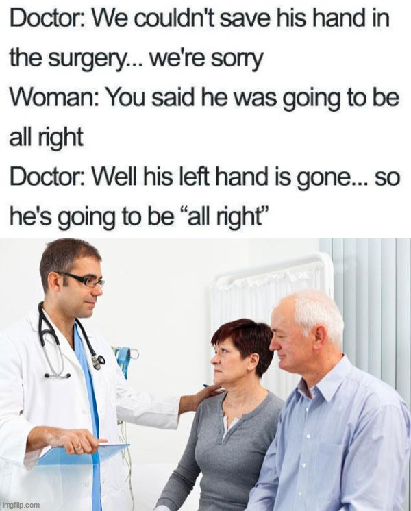 Don't worry, I'll be all right | image tagged in how people view doctors,cut off | made w/ Imgflip meme maker