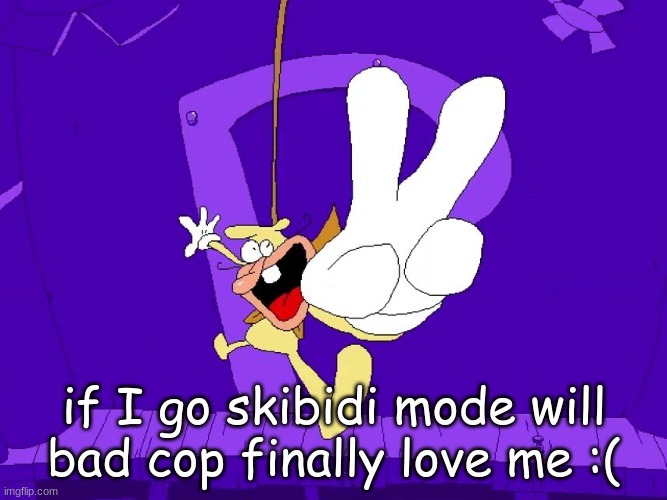 the nose | if I go skibidi mode will bad cop finally love me :( | image tagged in the nose | made w/ Imgflip meme maker