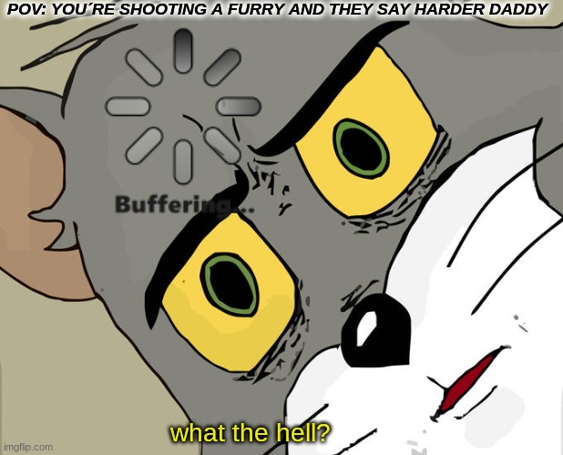 anti-furs made the horny furry situation worse | POV: YOU´RE SHOOTING A FURRY AND THEY SAY HARDER DADDY; what the hell? | image tagged in memes,unsettled tom | made w/ Imgflip meme maker