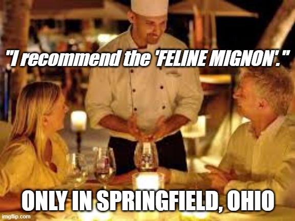 Feline Mignon | "I recommend the 'FELINE MIGNON'."; ONLY IN SPRINGFIELD, OHIO | image tagged in satire,trump,springfield pet eating | made w/ Imgflip meme maker