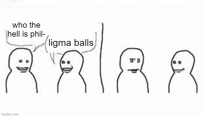 who the hell is phil-; ligma balls | made w/ Imgflip meme maker