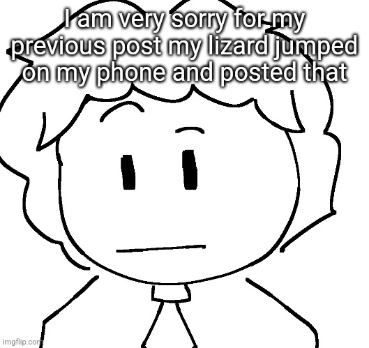 ayo? | I am very sorry for my previous post my lizard jumped on my phone and posted that | made w/ Imgflip meme maker