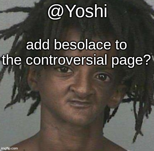 yoshi's cursed mugshot temp | add besolace to the controversial page? | image tagged in yoshi's cursed mugshot temp | made w/ Imgflip meme maker