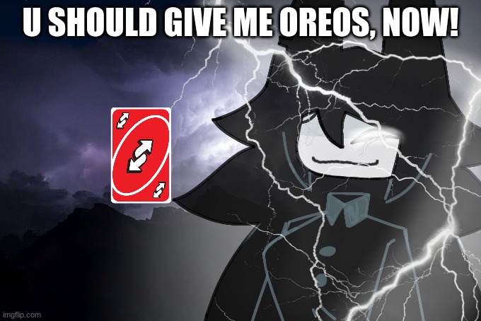 Miss circle with lightning strikes | U SHOULD GIVE ME OREOS, NOW! | image tagged in miss circle with lightning strikes | made w/ Imgflip meme maker