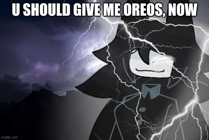 Miss circle with lightning strikes | U SHOULD GIVE ME OREOS, NOW | image tagged in miss circle with lightning strikes | made w/ Imgflip meme maker