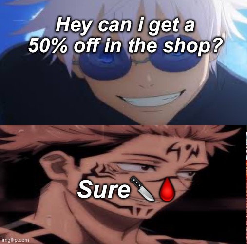 Gojo Asking for a Discount | Hey can i get a 50% off in the shop? Sure🔪🩸 | made w/ Imgflip meme maker