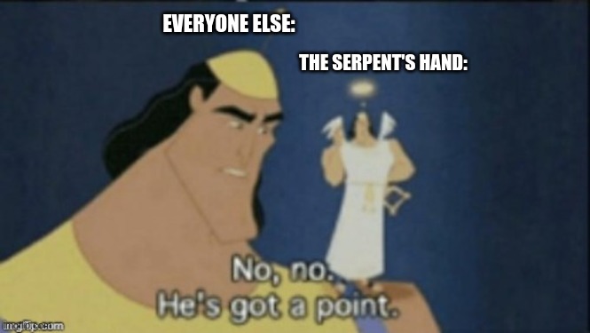 no no hes got a point | THE SERPENT'S HAND: EVERYONE ELSE: | image tagged in no no hes got a point | made w/ Imgflip meme maker