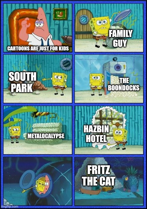 SpongeBob Hmm? | CARTOONS ARE JUST FOR KIDS FAMILY GUY SOUTH PARK THE BOONDOCKS METALOCALYPSE HAZBIN HOTEL FRITZ THE CAT | image tagged in spongebob hmm | made w/ Imgflip meme maker