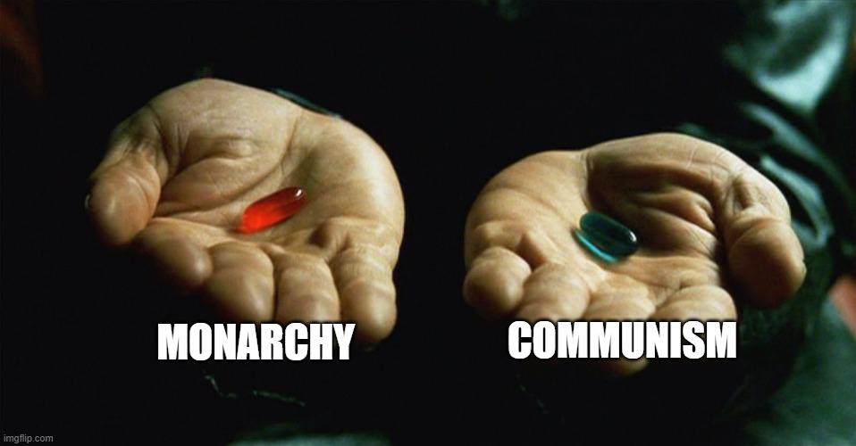 red is good, blue is bad | MONARCHY; COMMUNISM | image tagged in red pill blue pill | made w/ Imgflip meme maker