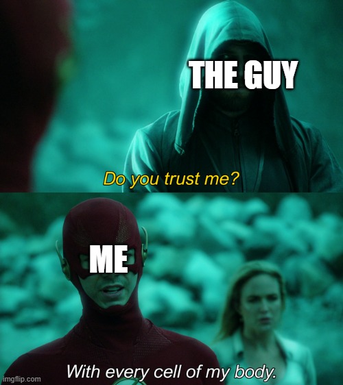 Do you trust me? | THE GUY ME | image tagged in do you trust me | made w/ Imgflip meme maker