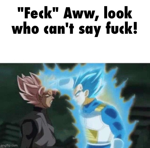 Aww look who can’t say | "Feck" Aww, look who can't say fuck! | image tagged in aww look who can t say | made w/ Imgflip meme maker