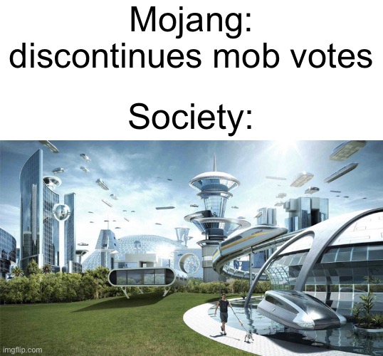 Finally, we’re free | Mojang: discontinues mob votes; Society: | image tagged in blank white template,the future world if,minecraft,mob vote,society if,memes | made w/ Imgflip meme maker