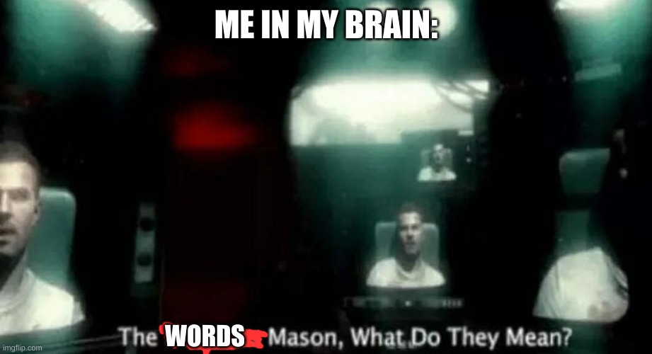 The Numbers Mason, What Do They Mean? | ME IN MY BRAIN: WORDS | image tagged in the numbers mason what do they mean | made w/ Imgflip meme maker