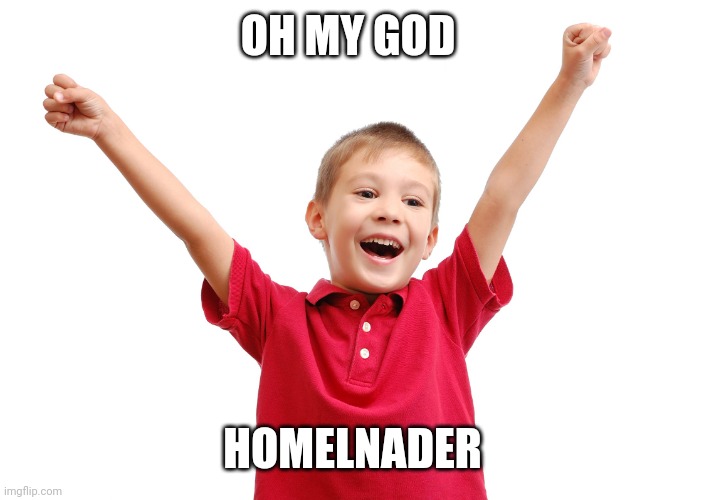 Happy kid | OH MY GOD HOMELNADER | image tagged in happy kid | made w/ Imgflip meme maker