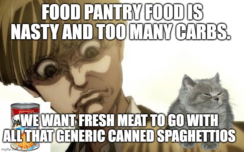 Dissatisfied | FOOD PANTRY FOOD IS NASTY AND TOO MANY CARBS. WE WANT FRESH MEAT TO GO WITH ALL THAT GENERIC CANNED SPAGHETTIOS | image tagged in dissatisfied | made w/ Imgflip meme maker