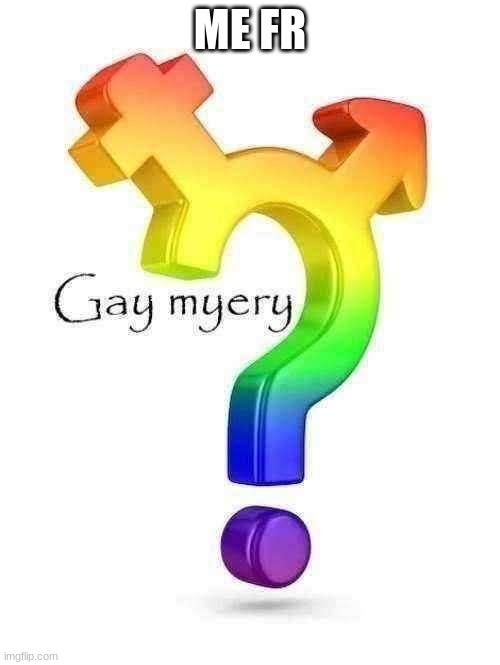 gay myery | ME FR | made w/ Imgflip meme maker