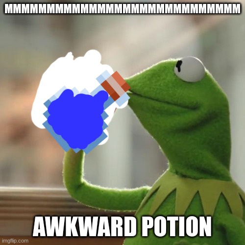 But That's None Of My Business | MMMMMMMMMMMMMMMMMMMMMMMMMMMM; AWKWARD POTION | made w/ Imgflip meme maker