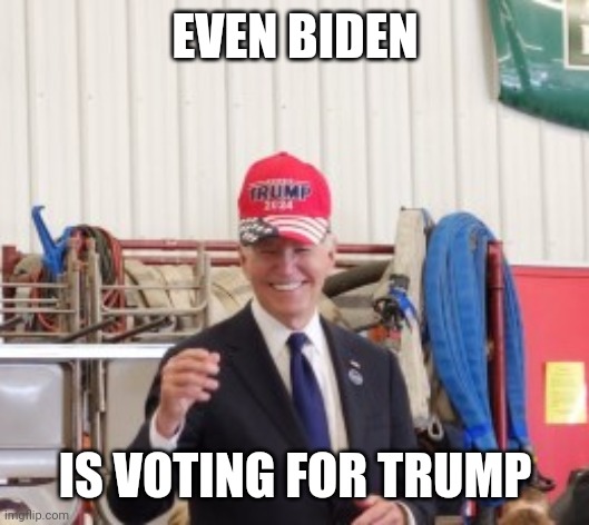 EVEN BIDEN; IS VOTING FOR TRUMP | made w/ Imgflip meme maker