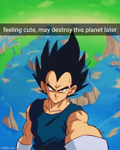 feeling cute, may destroy this planet later | made w/ Imgflip meme maker