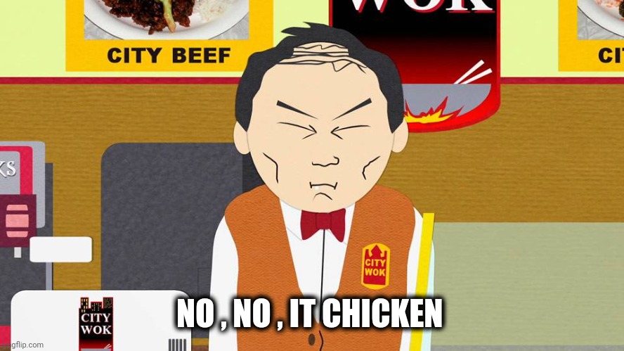 South Park Chinese Restaurant | NO , NO , IT CHICKEN | image tagged in south park chinese restaurant | made w/ Imgflip meme maker