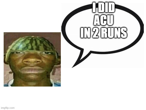 88 and 38-100 | I DID ACU IN 2 RUNS | image tagged in introvertedgeometrydashers announcement template | made w/ Imgflip meme maker