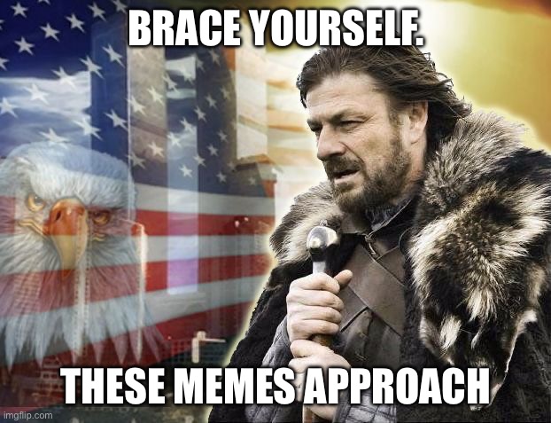 brace yourself 9/11 | BRACE YOURSELF. THESE MEMES APPROACH | image tagged in brace yourself 9/11 | made w/ Imgflip meme maker