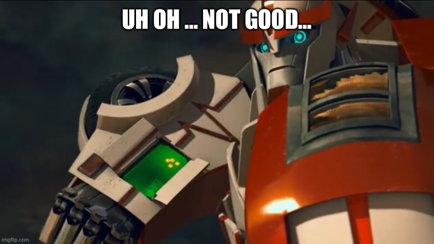 Ratchet | UH OH … NOT GOOD… | image tagged in ratchet | made w/ Imgflip meme maker