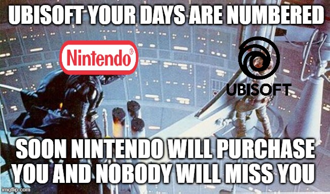 what if nintendo buys ubisoft ? | UBISOFT YOUR DAYS ARE NUMBERED; SOON NINTENDO WILL PURCHASE YOU AND NOBODY WILL MISS YOU | image tagged in luke i am your father,ubisoft,what if,nintendo,video games,game over | made w/ Imgflip meme maker